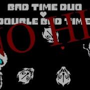 Bad Time Duo Double Bad Time
