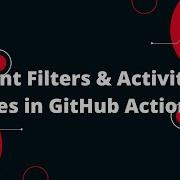 Github Actions Tutorial 8 Unveiling Event Filters Activity Types In Github Actions Technical Rajni