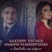 Альбина Казакмурзаева И Бахтияр Нагиев