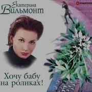 Екатерина Вильмонт Хочу Бабу На Роликах