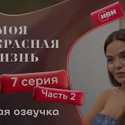Моя Прекрасная Жизнь 7 Серия 2 Часть