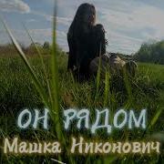 Машка Никанович Он Рядом