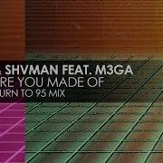 Shvman What Are You Made Of Myon Return To 95 Mix Feat M3Ga
