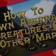 Ark How To Spawn Aberration Creatures On Other Maps