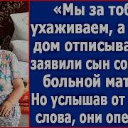 Мы За Тобой Ухаживаем В Ты Нам Дом Отписываешь Заявили Сын Со Снохой Парализованной Матери