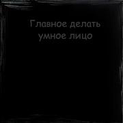 Главное Сделать Умное Лицо