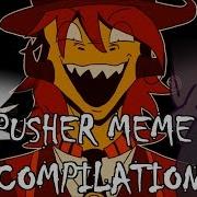 Pusher Meme Compilation