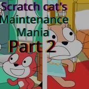 Scratch Cat S Maintenance Mania Pt 2