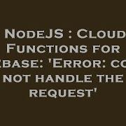 Nodejs Cloud Functions For Firebase Error Could Not Handle The Request Hey Delphi