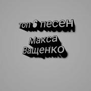 Топ 6 Песен Которые Использует В Видосах Макс Ващенко Часть 1