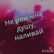 Наливай И Неочём Не Говори Моя Душа Попала В Рай