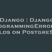 Django Django Programmingerror In Fields On Postgresql Hey Delphi