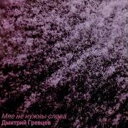 Дмитрий Гревцев Мне Не Нужны
