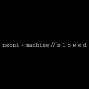 Neoni Machine Slowed