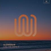 Like We Own It Slowbrew