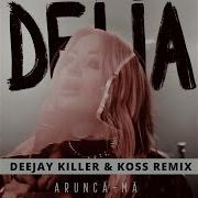 Arunca Ma Deejay Killer Koss Remix Extended Mix Delia