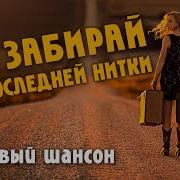 Все Забирай До Последней Нитки