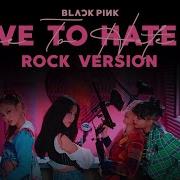 Blackpink Love To Hate Me Rock Version Drewiscariot