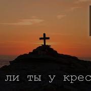 Был Ли Ты У Креста