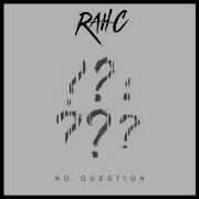 Rah C No Question