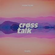 Close To Me Crøss Talk