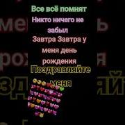 Никто Никто Не Забыл Завтра Завтра У Меня День Рожден