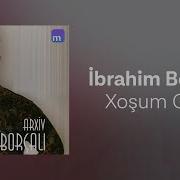 I Brahim Borçalı Xos Um Gelir