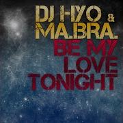 Be My Love Tonight Ma Bra Radio Edit Dj Hyo Ma Bra