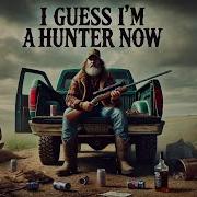 I Guess I M A Hunter Now Vibefoundry
