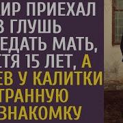 Банкир Приехал В Глушь Проведать Мать Спустя 15 Лет А У Видев У Калитки Странную Незнакомку