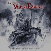 Now That All The Heroes Are Dead Vision Divine