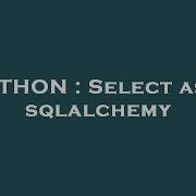 Python Select As In Sqlalchemy Hey Delphi