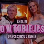 Skolim Co W Tobie Jest Dance 2 Disco Remix