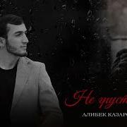 Алибк Казаров Не Грусти